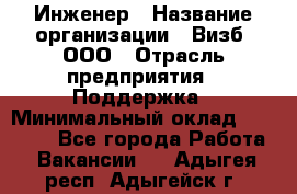 Инженер › Название организации ­ Визб, ООО › Отрасль предприятия ­ Поддержка › Минимальный оклад ­ 24 000 - Все города Работа » Вакансии   . Адыгея респ.,Адыгейск г.